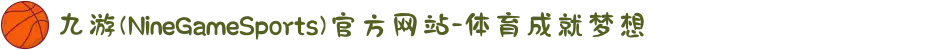 九游(NineGameSports)官方网站-体育成就梦想